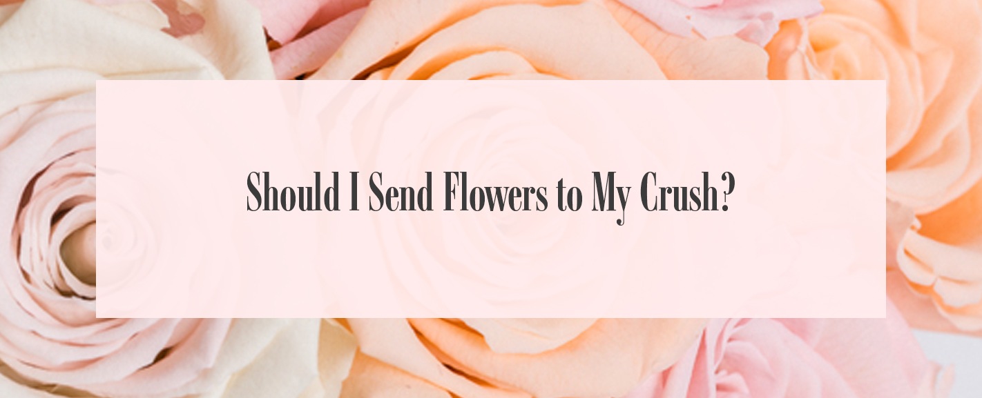 should I send flowers to my crush